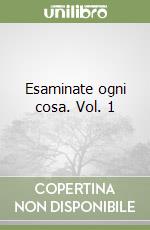 Esaminate ogni cosa. Vol. 1 libro