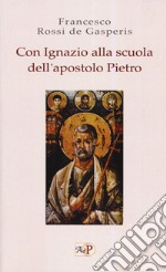 Con Ignazio alla scuola dell'apostolo Pietro libro