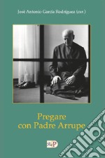 Pregare con padre Arrupe libro