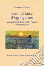 Semi di luce d'ogni giorno. Vangeli feriali di tutto l'anno e commento libro