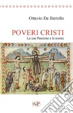 Poveri cristi. La sua Passione e le nostre libro