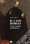 Il caso Borgia. Una santità malintesa libro