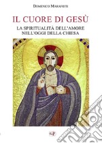 Il cuore di Gesù. La spiritualità dell'amore nell'oggi della Chiesa libro