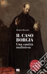 Il caso Borgia. Una santità malintesa. Ediz. ampliata