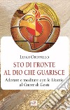 Sto di fronte al Dio che guarisce. Adorare e meditare con le litanie al Cuore di Gesù libro di Oropallo Luigi