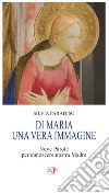 Di Maria una vera immagine. Nove parole per conoscere nostra Madre libro