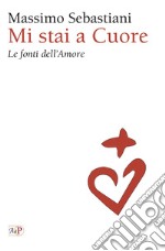 Mi stai a cuore. Le fonti dell'amore libro