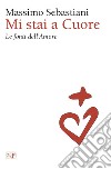 Mi stai a cuore. Le fonti dell'amore libro di Sebastiani M. (cur.)