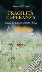 Fragilità e speranza. Vivere da persone adulte e felici libro