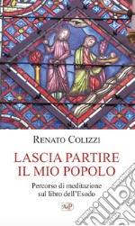 Lascia partire il mio popolo. Percorso di meditazione sul libro dell'Esodo