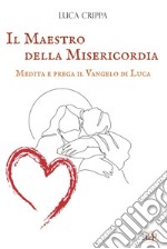 Il maestro della misericordia. Medita e prega il Vangelo di Luca libro