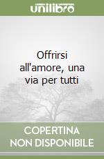 Offrirsi all'amore, una via per tutti libro