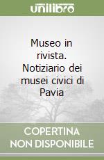 Museo in rivista. Notiziario dei musei civici di Pavia libro