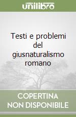 Testi e problemi del giusnaturalismo romano libro