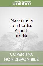 Mazzini e la Lombardia. Aspetti inediti libro