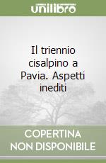 Il triennio cisalpino a Pavia. Aspetti inediti libro