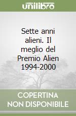 Sette anni alieni. Il meglio del Premio Alien 1994-2000 libro