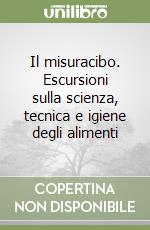 Il misuracibo. Escursioni sulla scienza, tecnica e igiene degli alimenti