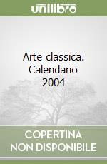 Arte classica. Calendario 2004 libro