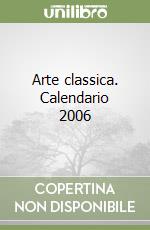 Arte classica. Calendario 2006 libro