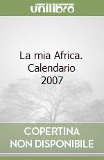 La mia Africa. Calendario 2007 libro