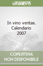 In vino veritas. Calendario 2007 libro