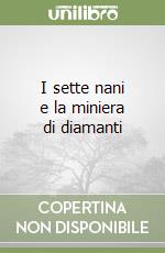 I sette nani e la miniera di diamanti libro