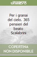 Per i granai del cielo. 365 pensieri del beato Scalabrini