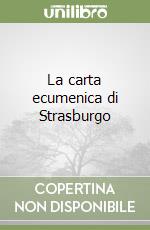 La carta ecumenica di Strasburgo libro