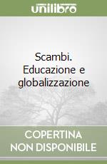 Scambi. Educazione e globalizzazione libro