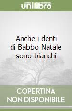 Anche i denti di Babbo Natale sono bianchi libro