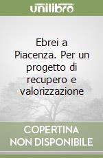 Ebrei a Piacenza. Per un progetto di recupero e valorizzazione libro