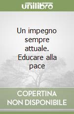 Un impegno sempre attuale. Educare alla pace libro