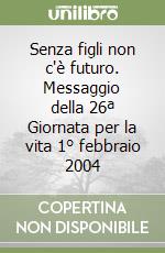 Senza figli non c'è futuro. Messaggio della 26ª Giornata per la vita 1° febbraio 2004 libro