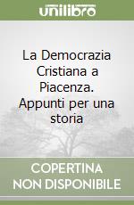 La Democrazia Cristiana a Piacenza. Appunti per una storia libro