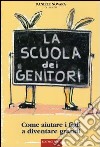 La scuola dei genitori. Come aiutare i figli a diventare grandi libro di Novara D. (cur.)