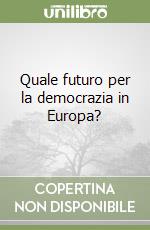 Quale futuro per la democrazia in Europa? libro