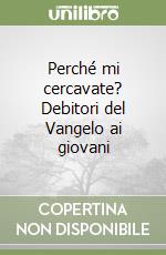 Perché mi cercavate? Debitori del Vangelo ai giovani libro