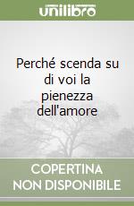 Perché scenda su di voi la pienezza dell'amore libro