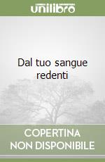 Dal tuo sangue redenti libro
