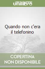 Quando non c'era il telefonino libro