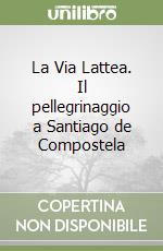 La Via Lattea. Il pellegrinaggio a Santiago de Compostela libro