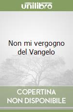 Non mi vergogno del Vangelo