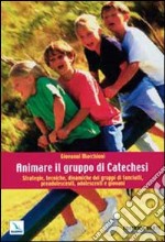 Animare il gruppo di catechesi. Strategie, tecniche, dinamiche dei gruppi di fanciulli, preadolescenti, adolescenti e giovani libro