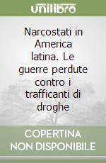 Narcostati in America latina. Le guerre perdute contro i trafficanti di droghe libro