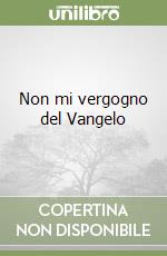 Non mi vergogno del Vangelo libro