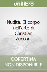 Nudità. Il corpo nell'arte di Christian Zucconi