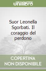 Suor Leonella Sgorbati. Il coraggio del perdono libro