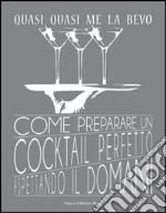 Quasi quasi me la bevo. Come preparare un cocktail perfetto aspettando il domani libro