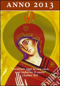 Ascoltate oggi la sua voce 2013. Calendario liturgico dell'ascolto libro
